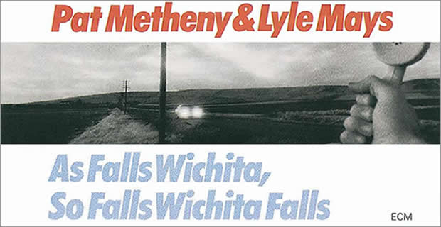 Pat Metheny & Lyle Mays – As Falls Wichita, So Falls Wichita Falls