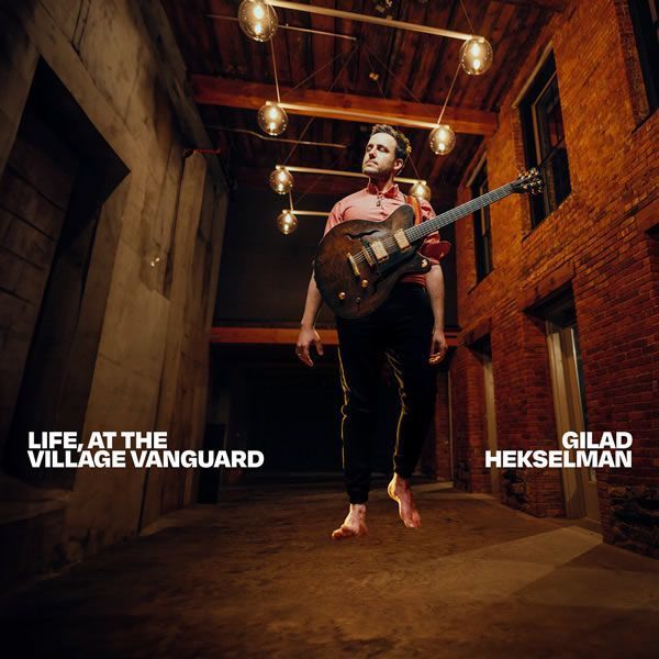 Gilad Hekselman ::: Life, at the Village Vanguard