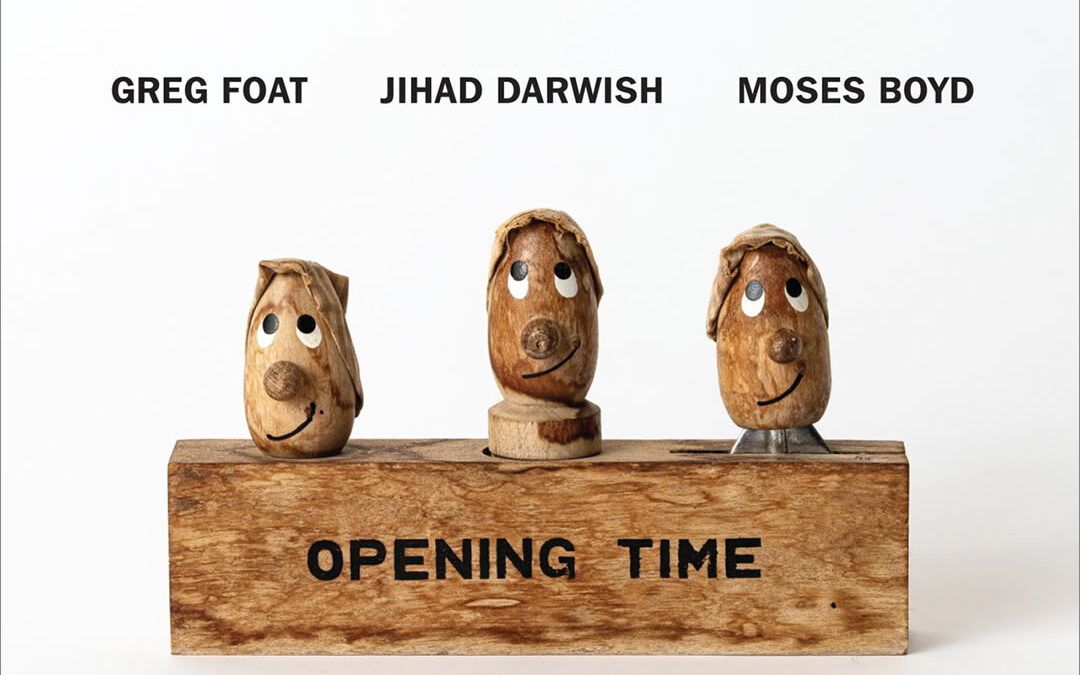 Greg Foat, Jihad Darwish & Moses Boyd ::: Opening Time