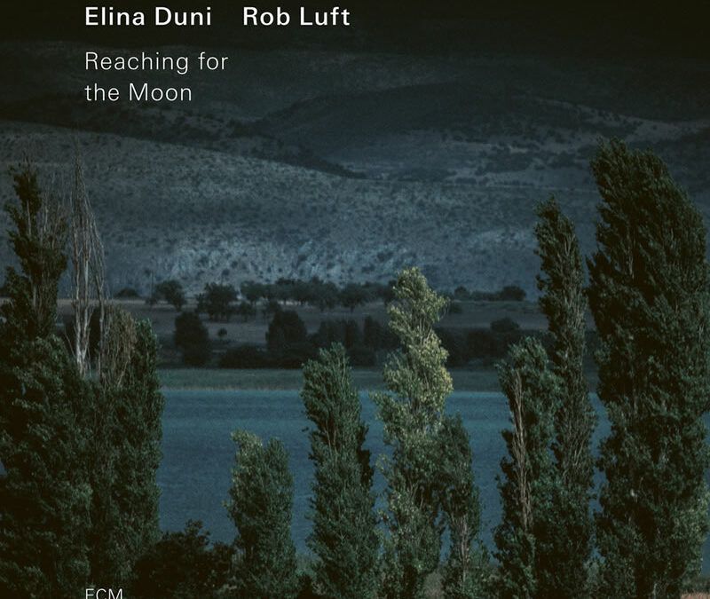 Elina Duni, Rob Luft ::: Reaching for the Moon